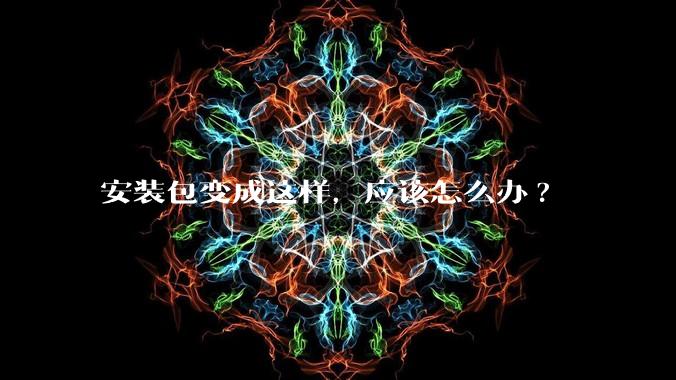 安装包变成这样，应该怎么办?