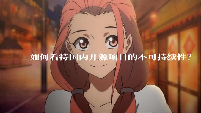 如何看待国内开源项目的不可持续性？